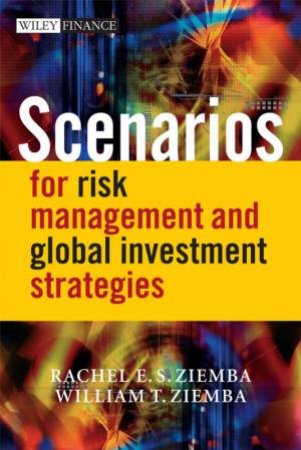 Scenarios For Risk Management And Global Investment Strategies by William & Rachel Ziemba