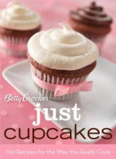 Betty Crocker Just Cupcakes 100 Recipes for the Way You Really Cook