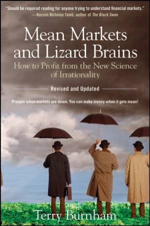 Mean Markets and Lizard Brains: How to Profit From the New Science of Irrationality by Terry Burnham