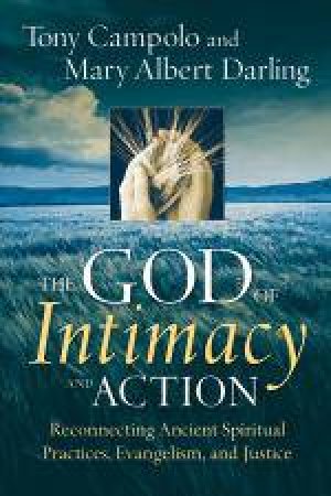 God of Intimacy and Action: Reconnecting Ancient Spiritual Practices, Evangelism, and Justice by Tony Campolo & Mary Albert Darling