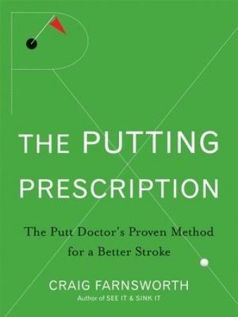 Putting Prescription: The Putt Doctor's Proven Method for a Better Stroke by Craig Farnsworth