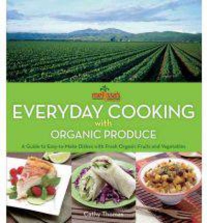 Melissa's Everyday Cooking with Organic Produce: A Guide to Easy-to-Make Dishes with Fresh Organic Fruits and Vegetables by Cathy Thomas