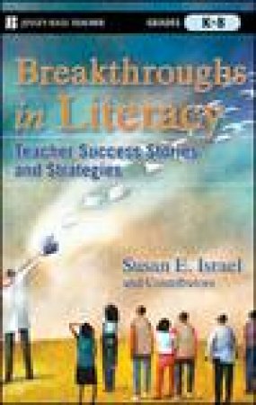 Breakthroughs In Literacy: Teacher Success Stories and Strategies, Grades K-8 by Susan E Israel