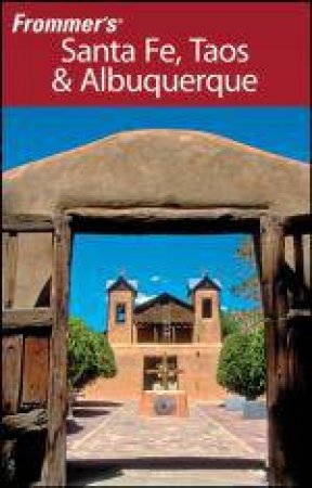 Frommer's Santa Fe, Taos & Albuquerque, 12th Edition by Lesley S King