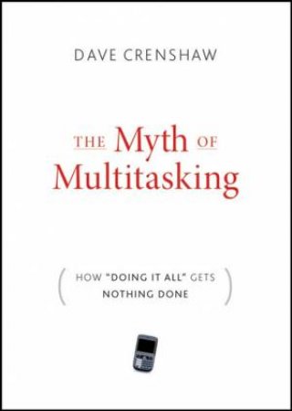 Myth of Multitasking: How 'Doing It All' Gets Nothing Done by Unknown