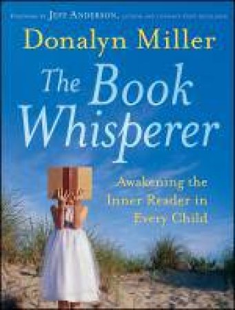 Book Whisperer: Awakening the Inner Reader in Every Child by Donalyn Miller