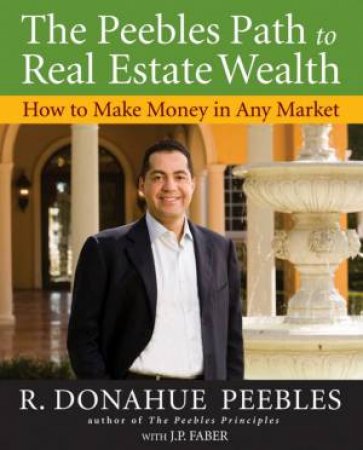 Peebles Path to Real Estate Wealth: How to Make Money in Any Market by R Donahue Peebles