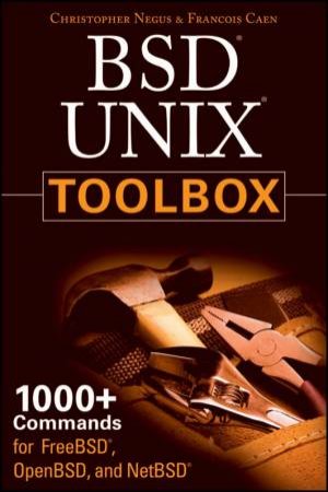 BSD Unix Toolbox: 1000+ Commands For Freebsd, Openbsd And Netbsd by Christopher Negus