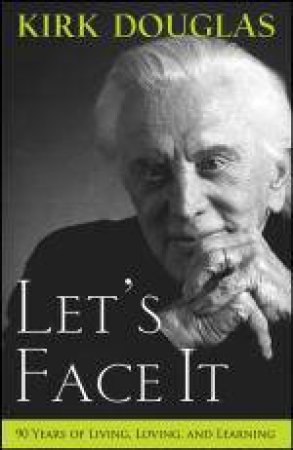 Let's Face It: 90 Years of Living, Loving, and Learning by Kirk Douglas