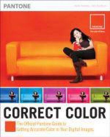 Correct Color: The Official Pantone Guide to Getting Accurate Color in Your Digital Images by Herb Paynter & Rick Redfern