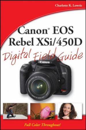 Canon EOS Digital Rebel XSi/450D Digital Field Guide by Charlotte Lowrie