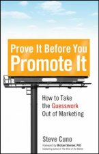 Prove It Before You Promote It How to Take the Guesswork Out of Marketing