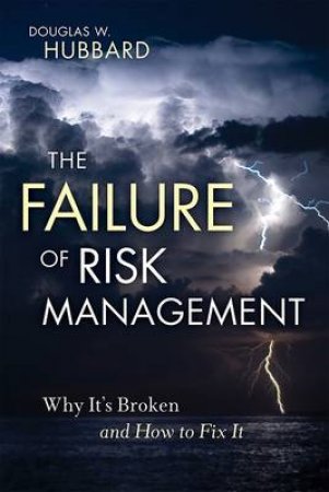 Failure of Risk Management: Why It's Broken and How to Fix It by Douglas W Hubbard