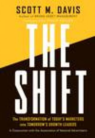 Shift: The Transformation of Today's Marketers Into Tomorrow's Growth Leaders by Scott M Davis