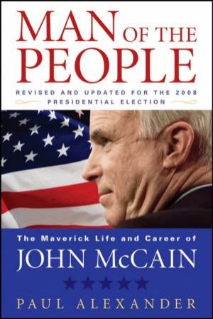 Man of the People, Revised and Updated: The Maverick Life and Career of John Mccain by PAUL ALEXANDER