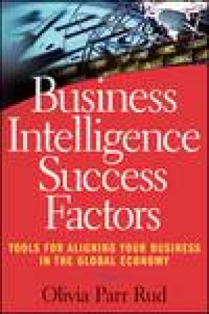 Business Intelligence Success Factors: Tools for Aligning Your Business in the Global Economy by Olivia Parr Rud