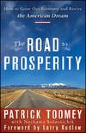 Road to Prosperity: How to Grow Our Economy and Revive the American Dream by Patrick J Toomey