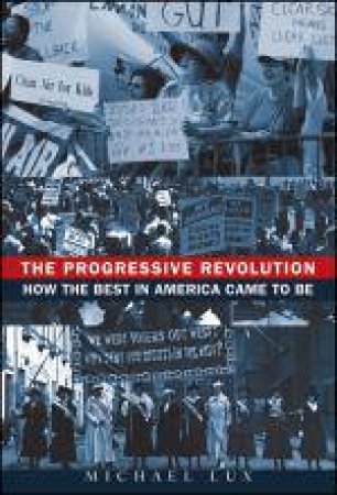 Progressive Revolution: How the Best in Americal came to be by Michael Lux