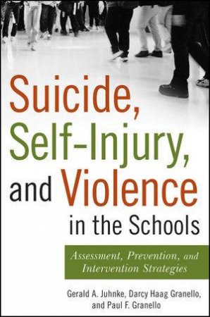 Suicide, Self-injury, and Violence in the Schools: Assessment, Prevention, and Intervention Strategies by Gerald Juhnke, Darcy Hagg Granello & Paul Granello