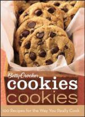 Betty Crocker Cookies Cookies: 100 Recipes for the Way You Really Cook by Betty Crocker