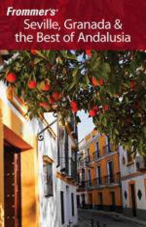 Frommer's: Seville, Granada and the Best of Andalusia, 3rd Ed by Danforth Prince