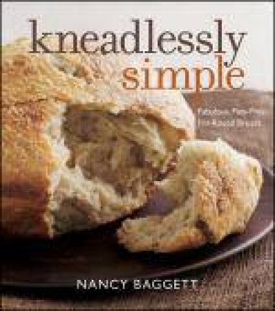 Kneadlessly Simple: Fabulous, Fuss-free, No-Knead Breads by Nancy Baggett