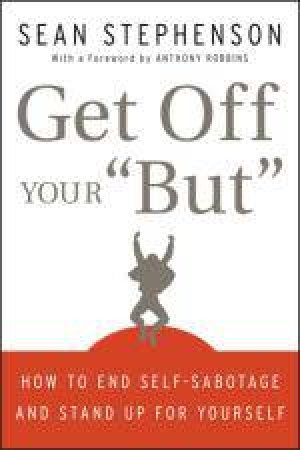 Get Off Your 'But': How to End Self-Sabotage and Stand Up for Yourself by Sean Stephenson