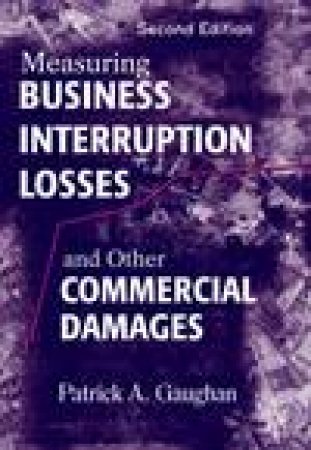 Measuring Business Interruption Losses and Other Commercial Damages, 2nd Ed by Patrick A Gaughan