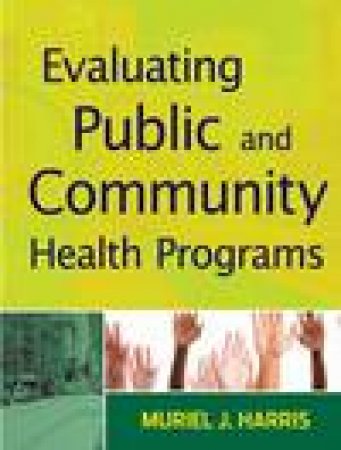 Evaluating Public and Community Health Programs by Muriel J Harris