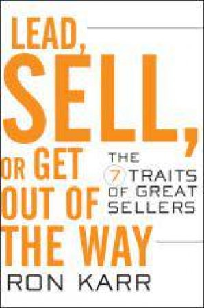 Lead, Sell, Or Get Out of the Way: The 7 Traits of Great Sellers by Ron Karr