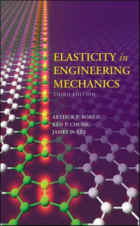 Elasticity in Engineering Mechanics, Third Edition by Arthur P Boresi, Kenneth P Chong