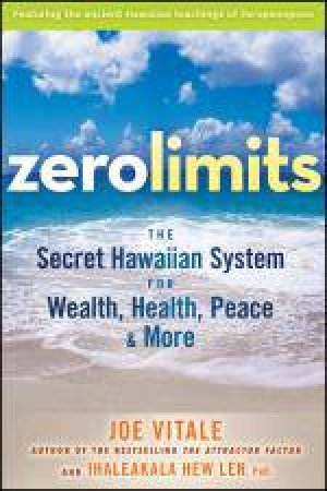 Zero Limits: The Secret Hawaiian System for Wealth, Health, Peace, and More by Joe Vitale & Ihaleakala Hew Len