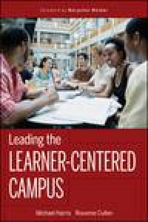 Leading the Learner-Centered Campus: An Administrators Framework for Improving Student Learning Outcomes by Michael Harris & Roxanne Cullen