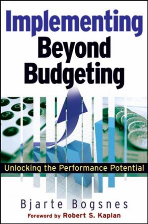 Implementing Beyond Budgeting: Unlocking the Performance Potential by Bjarte Bogsnes