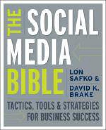 Social Media Bible: Tactics, Tools, and Strategies for Business Success by Lon Safko & David K Brake