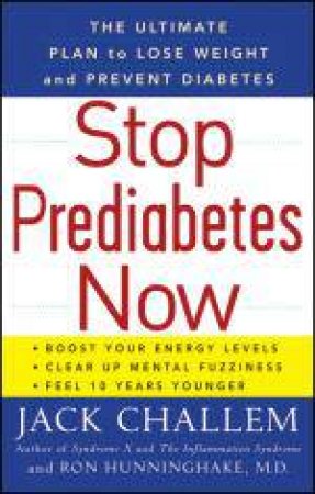 Stop Prediabetes Now: The Ultimate Plan to Lose Weight and Prevent Diabetes by Jack Challem & Ron Hunninghake