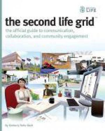 Second Life Grid: The Official Guide to Communication, Collaboration, and Community Engagement by Kimberly Rufer-Bach