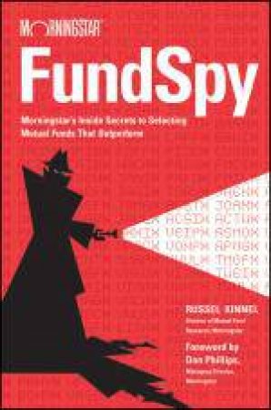 Fund Spy: Morningstar's Inside Secrets to Selecting Funds That Outperform by Russel Kinnel