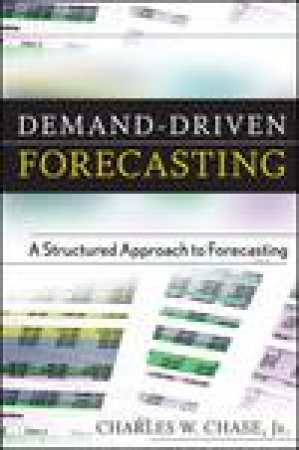 Demand-Driven Forecasting: A Structured Approach to Forecasting by Charles Chase