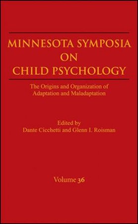 Minnesota Symposia on Child Psychology: The Origins and Organization of Adaptation and Maladaptation, Volume 36 by Dante Cicchetti & Glenn I. Roisman 