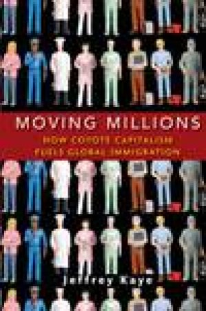 Moving Millions: How Governments and Corporations Win the Migration Game While Everyone Else Loses by Jeffrey Kaye