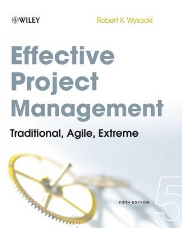 Effective Project Management: Traditional, Agile, Extreme, 5th Ed by Robet K Wysocki