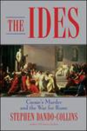 Ides: Caesar's Murder and the War for Rome by Stephen Dando-Collins