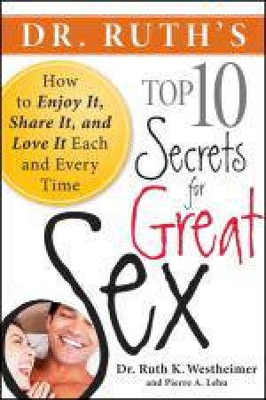 Dr. Ruth's Top 10 Secrets for Great Sex: How to Enjoy It, Share It, and Love It Each and Every Time by Dr Ruth K Westheimer