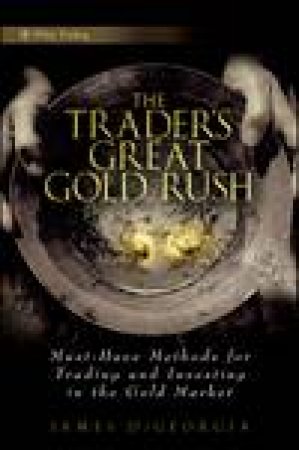 Trader's Great Gold Rush: Must-Have Methods for Trading and Investing in the Gold Market by James DiGeorgia