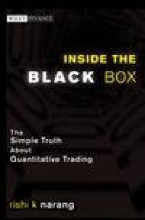 Inside the Black Box: The Simple Truth About Quantitative Trading by Rishi K Narang