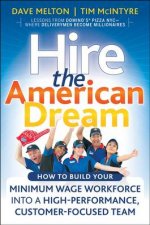 Hire the American Dream How to Build Your Minimum Wage Workforce Into a HighPerformance CustomerFocused Team