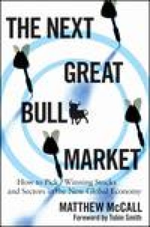 Next Great Bull Market: How to Pick Winning Stocks and Sectors in the New Global Economy by Matthew McCall