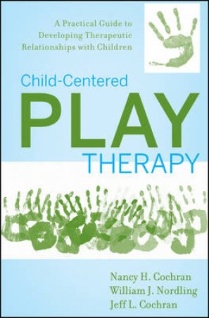 Child-centered Play Therapy:  a Practical Guide to Developing Therapeutic Relationships with Children by Unknown