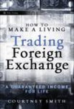 How to Make a Living Trading Foreign Exchange A Guaranteed Income for Life
